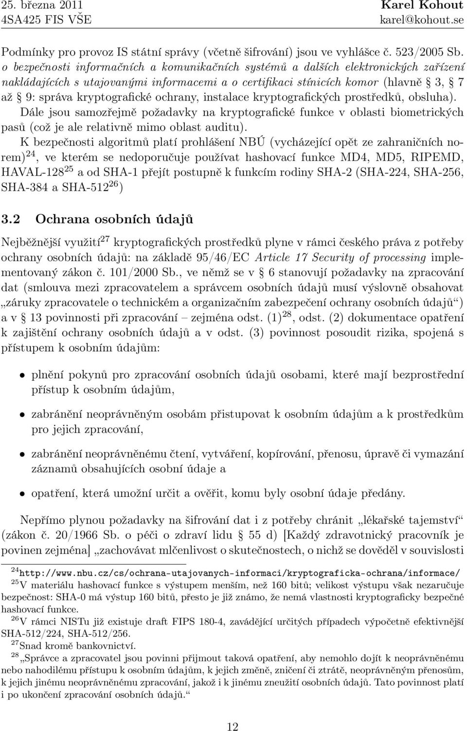 ochrany, instalace kryptografických prostředků, obsluha). Dále jsou samozřejmě požadavky na kryptografické funkce v oblasti biometrických pasů (což je ale relativně mimo oblast auditu).