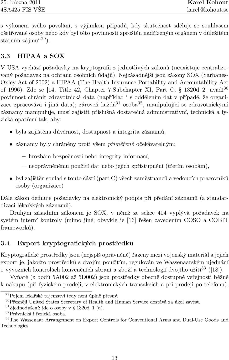 Nejzásadnější jsou zákony SOX (Sarbanes- Oxley Act of 2002) a HIPAA (The Health Insurance Portability and Accountability Act of 1996).