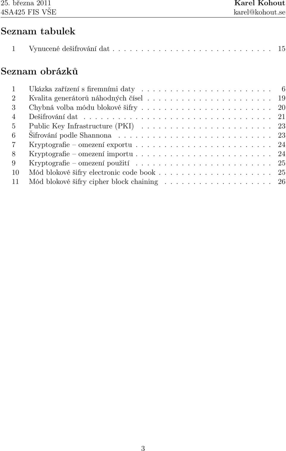 ...................... 23 6 Šifrování podle Shannona........................... 23 7 Kryptografie omezení exportu........................ 24 8 Kryptografie omezení importu.