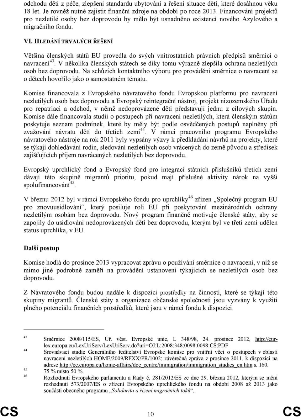 HLEDÁNÍ TRVALÝCH ŘEŠENÍ Většina členských států EU provedla do svých vnitrostátních právních předpisů směrnici o navracení 43.