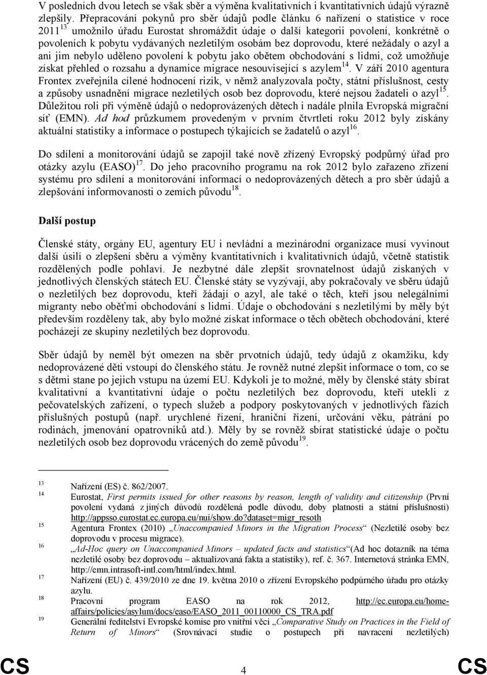 nezletilým osobám bez doprovodu, které nežádaly o azyl a ani jim nebylo uděleno povolení k pobytu jako obětem obchodování s lidmi, což umožňuje získat přehled o rozsahu a dynamice migrace