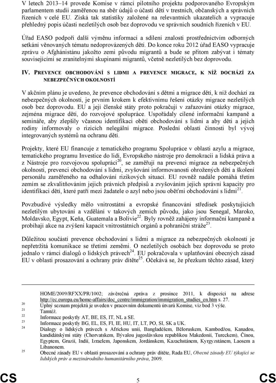 Úřad EASO podpoří další výměnu informací a sdílení znalostí prostřednictvím odborných setkání věnovaných tématu nedoprovázených dětí.