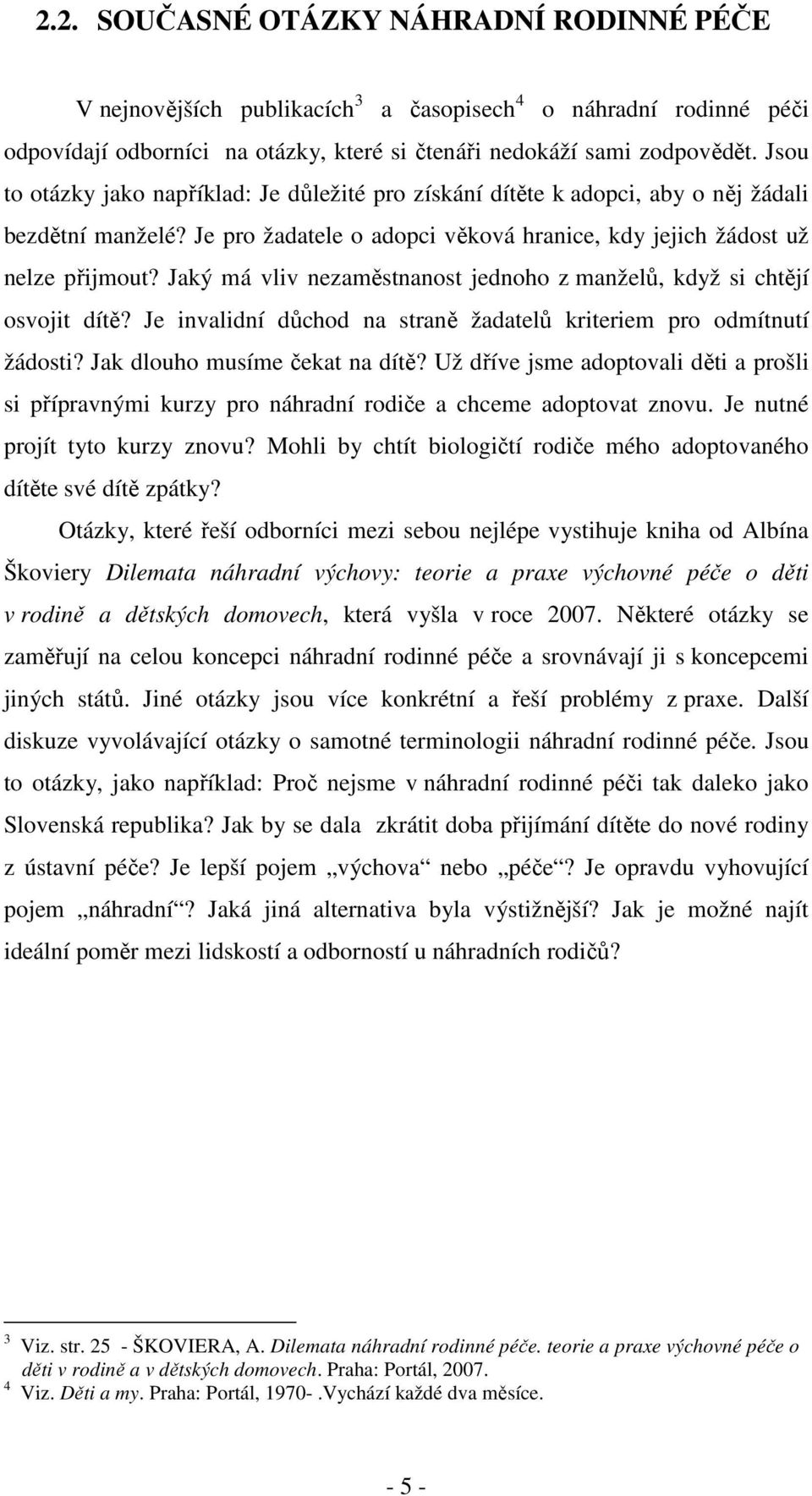 Jaký má vliv nezaměstnanost jednoho z manželů, když si chtějí osvojit dítě? Je invalidní důchod na straně žadatelů kriteriem pro odmítnutí žádosti? Jak dlouho musíme čekat na dítě?