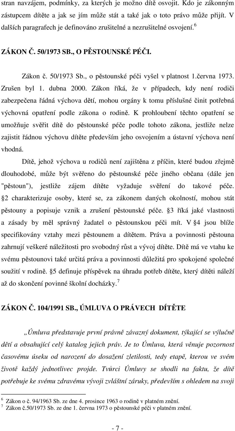 dubna 2000. Zákon říká, že v případech, kdy není rodiči zabezpečena řádná výchova dětí, mohou orgány k tomu příslušné činit potřebná výchovná opatření podle zákona o rodině.