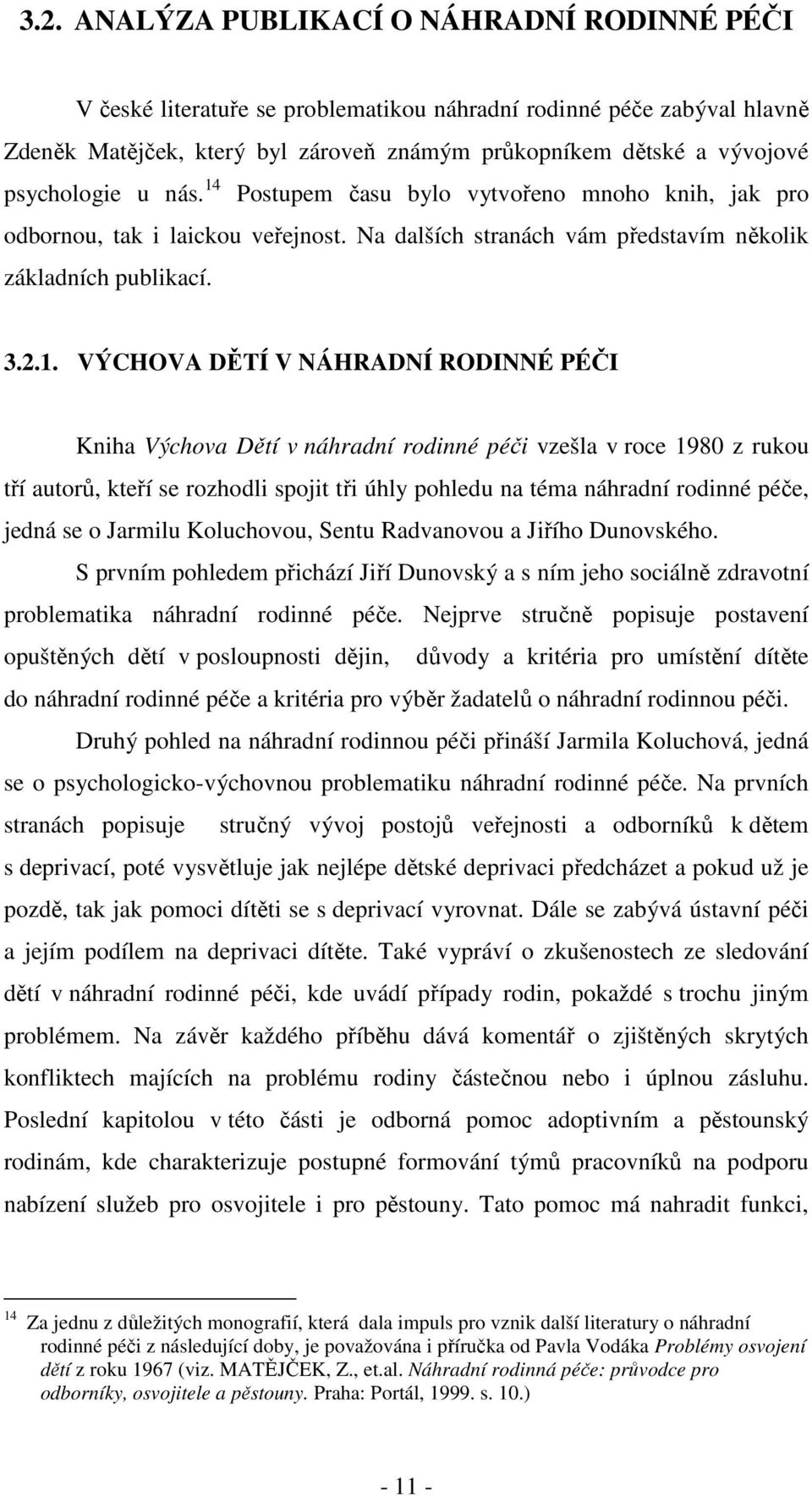 Postupem času bylo vytvořeno mnoho knih, jak pro odbornou, tak i laickou veřejnost. Na dalších stranách vám představím několik základních publikací. 3.2.1.