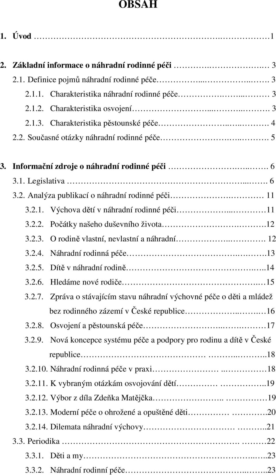 11 3.2.1. Výchova dětí v náhradní rodinné péči... 11 3.2.2. Počátky našeho duševního života..12 3.2.3. O rodině vlastní, nevlastní a náhradní... 12 3.2.4. Náhradní rodinná péče...13 3.2.5.