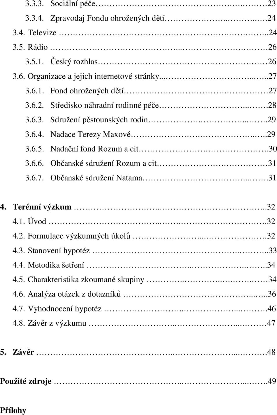 31 3.6.7. Občanské sdružení Natama....31 4. Terénní výzkum....32 4.1. Úvod....32 4.2. Formulace výzkumných úkolů....32 4.3. Stanovení hypotéz....33 4.4. Metodika šetření......34 4.5.