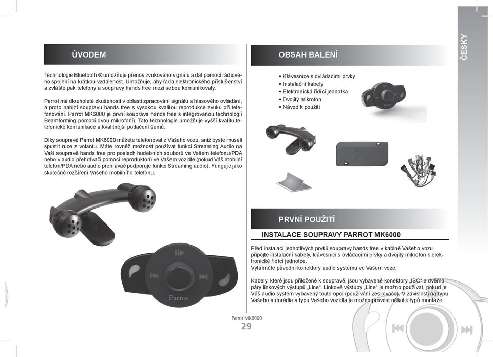 Parrot má dlouholeté zkušenosti v oblasti zpracování signálu a hlasového ovládání, a proto nabízí soupravu hands free s vysokou kvalitou reprodukce zvuku při telefh fonování.