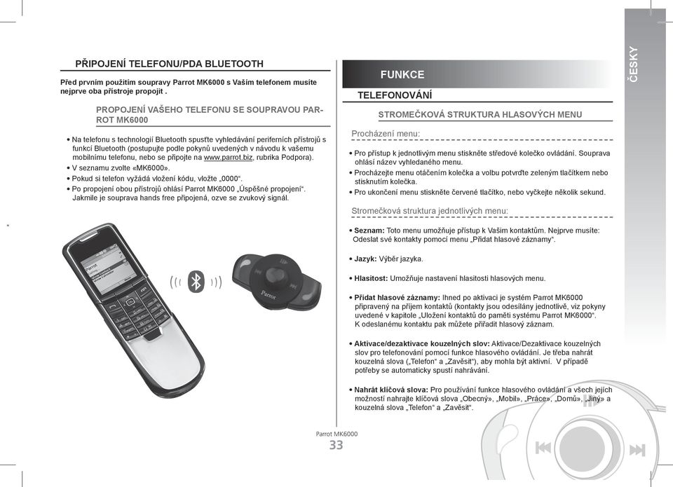 vašemu mobilnímu telefonu, nebo se připojte na www.parrot.biz, rubrika Podpora). V seznamu zvolte «MK6000». Pokud si telefon vyžádá vložení kódu, vložte 0000.