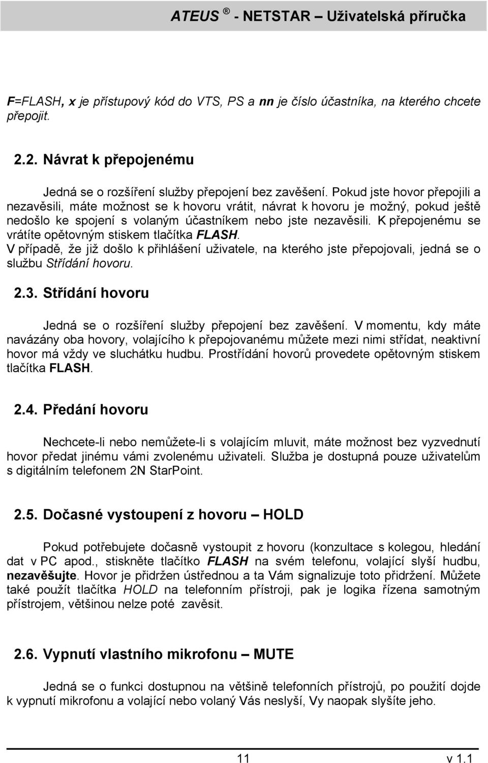 K přepojenému se vrátíte opětovným stiskem tlačítka FLASH. V případě, že již došlo k přihlášení uživatele, na kterého jste přepojovali, jedná se o službu Střídání hovoru. 2.3.