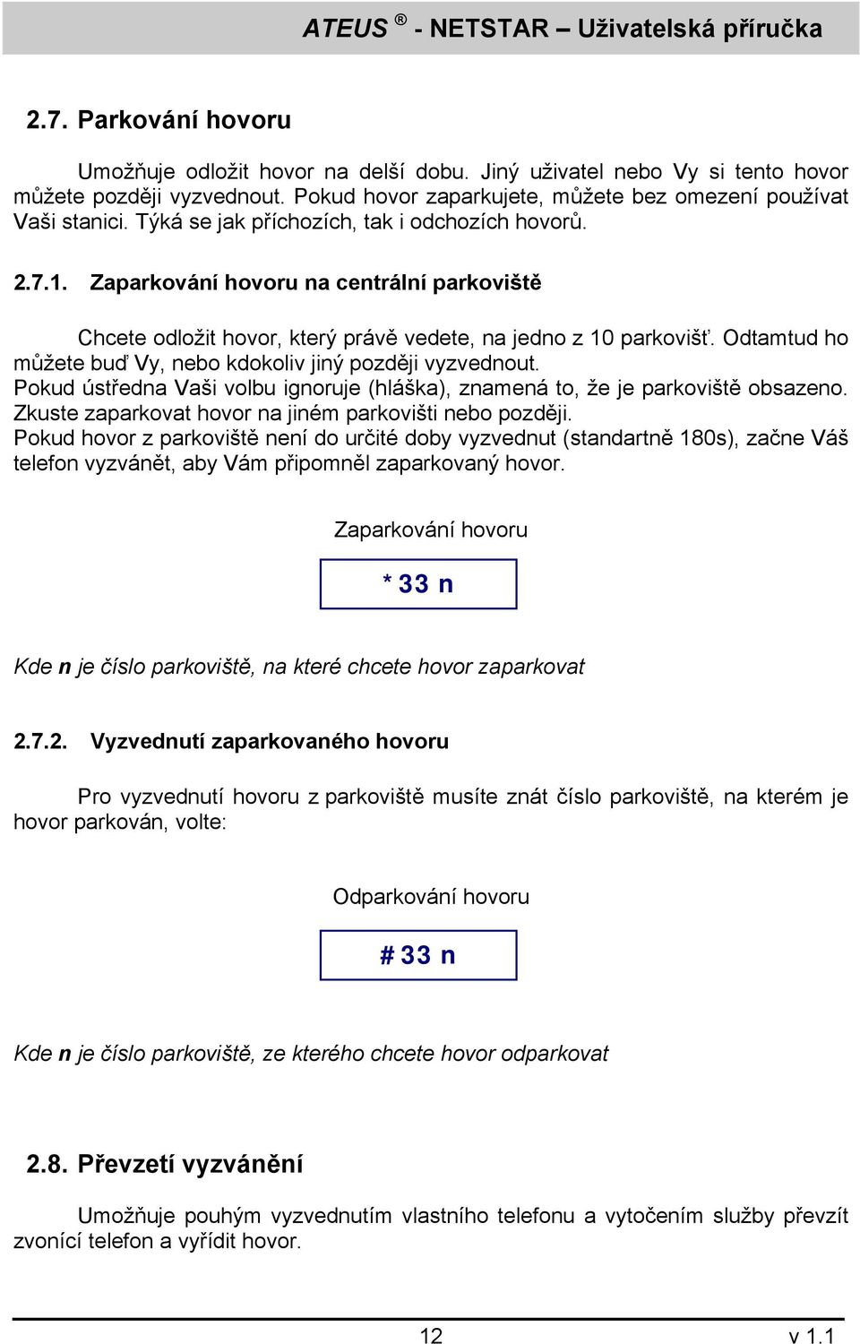 Odtamtud ho můžete buď Vy, nebo kdokoliv jiný později vyzvednout. Pokud ústředna Vaši volbu ignoruje (hláška), znamená to, že je parkoviště obsazeno.