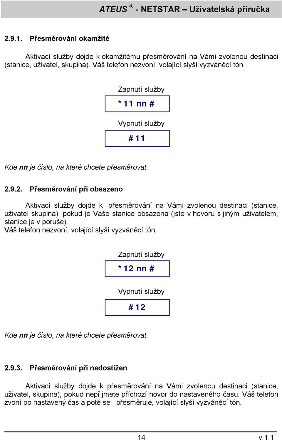 9.2. Přesměrování při obsazeno Aktivací služby dojde k přesměrování na Vámi zvolenou destinaci (stanice, uživatel skupina), pokud je Vaše stanice obsazena (jste v hovoru s jiným uživatelem, stanice