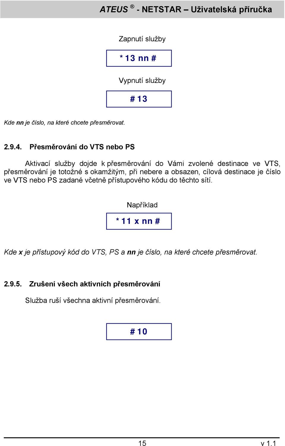 okamžitým, při nebere a obsazen, cílová destinace je číslo ve VTS nebo PS zadané včetně přístupového kódu do těchto sítí.