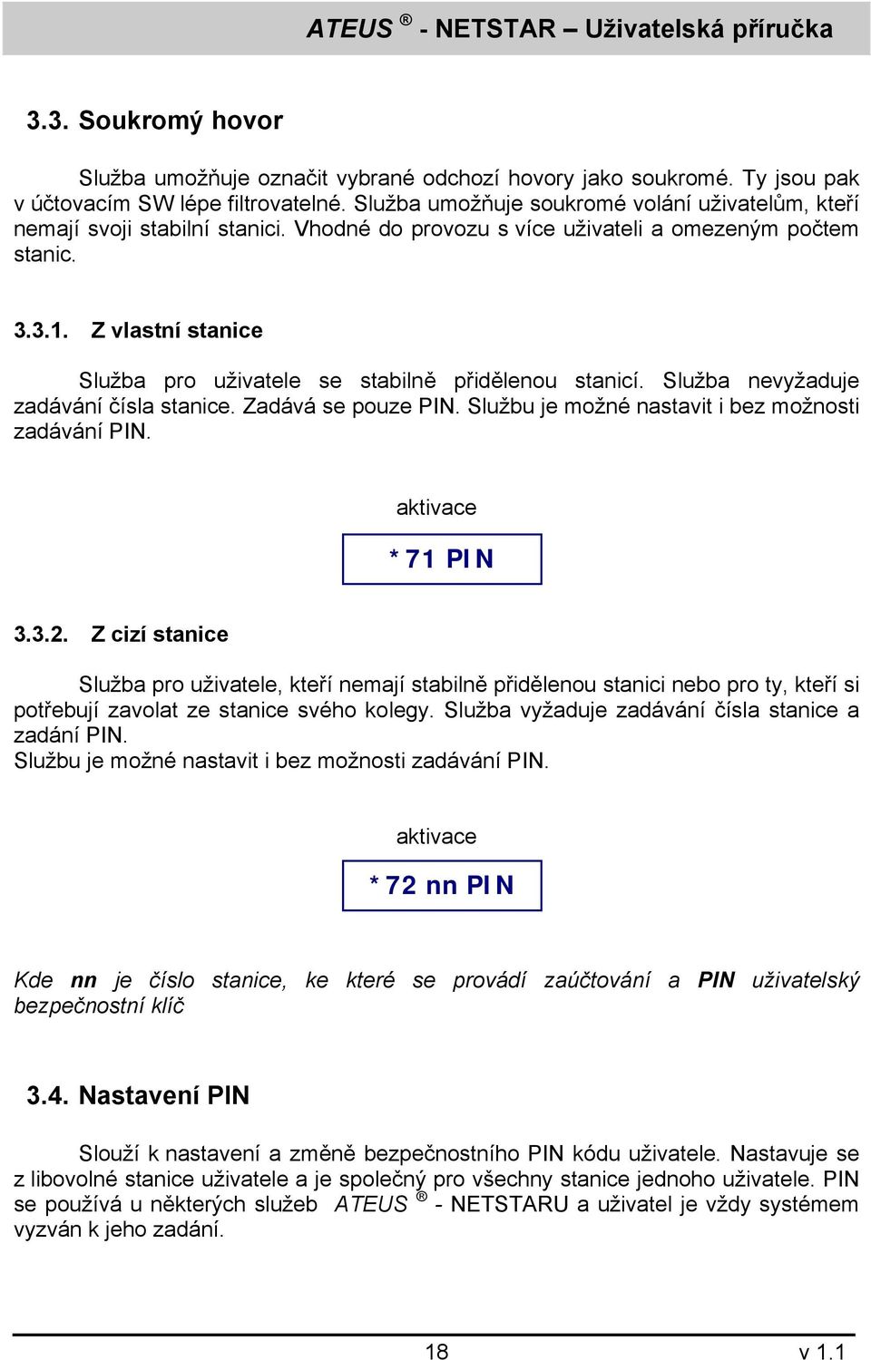 Z vlastní stanice Služba pro uživatele se stabilně přidělenou stanicí. Služba nevyžaduje zadávání čísla stanice. Zadává se pouze PIN. Službu je možné nastavit i bez možnosti zadávání PIN.