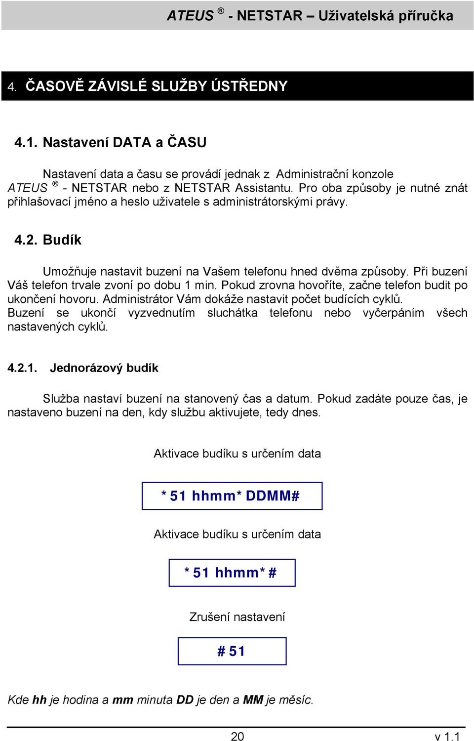 Při buzení Váš telefon trvale zvoní po dobu 1 min. Pokud zrovna hovoříte, začne telefon budit po ukončení hovoru. Administrátor Vám dokáže nastavit počet budících cyklů.