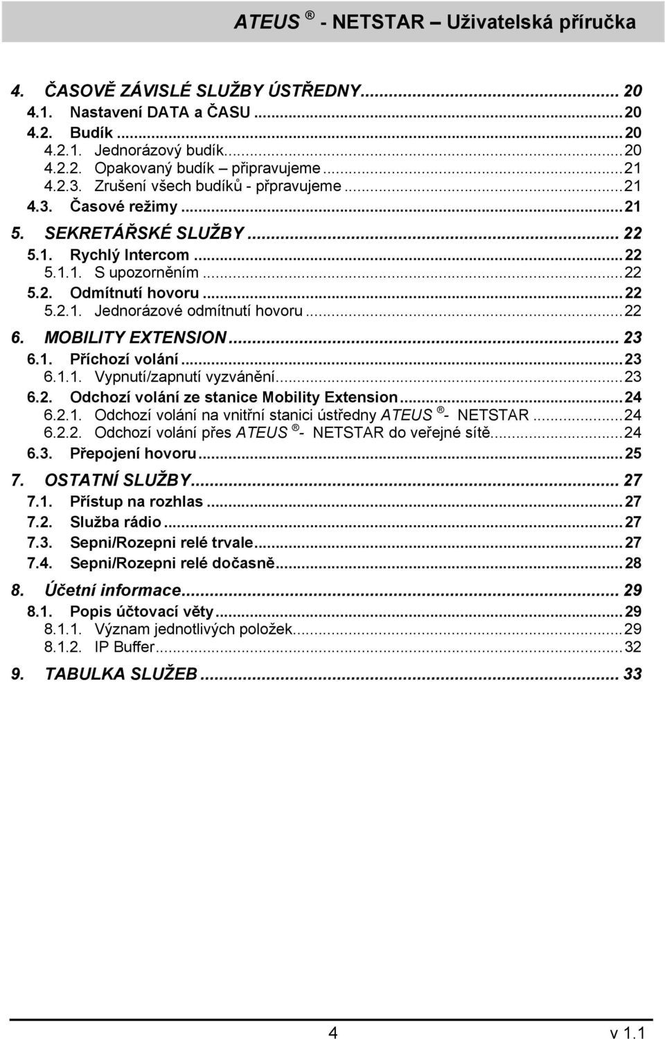 ..22 6. MOBILITY EXTENSION... 23 6.1. Příchozí volání...23 6.1.1. Vypnutí/zapnutí vyzvánění...23 6.2. Odchozí volání ze stanice Mobility Extension...24 6.2.1. Odchozí volání na vnitřní stanici ústředny ATEUS - NETSTAR.