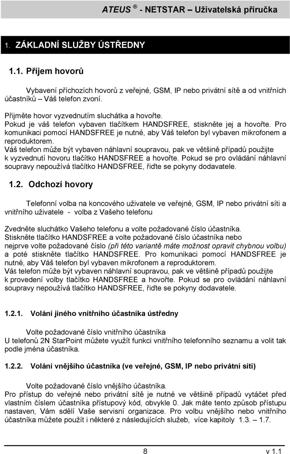 Pro komunikaci pomocí HANDSFREE je nutné, aby Váš telefon byl vybaven mikrofonem a reproduktorem.