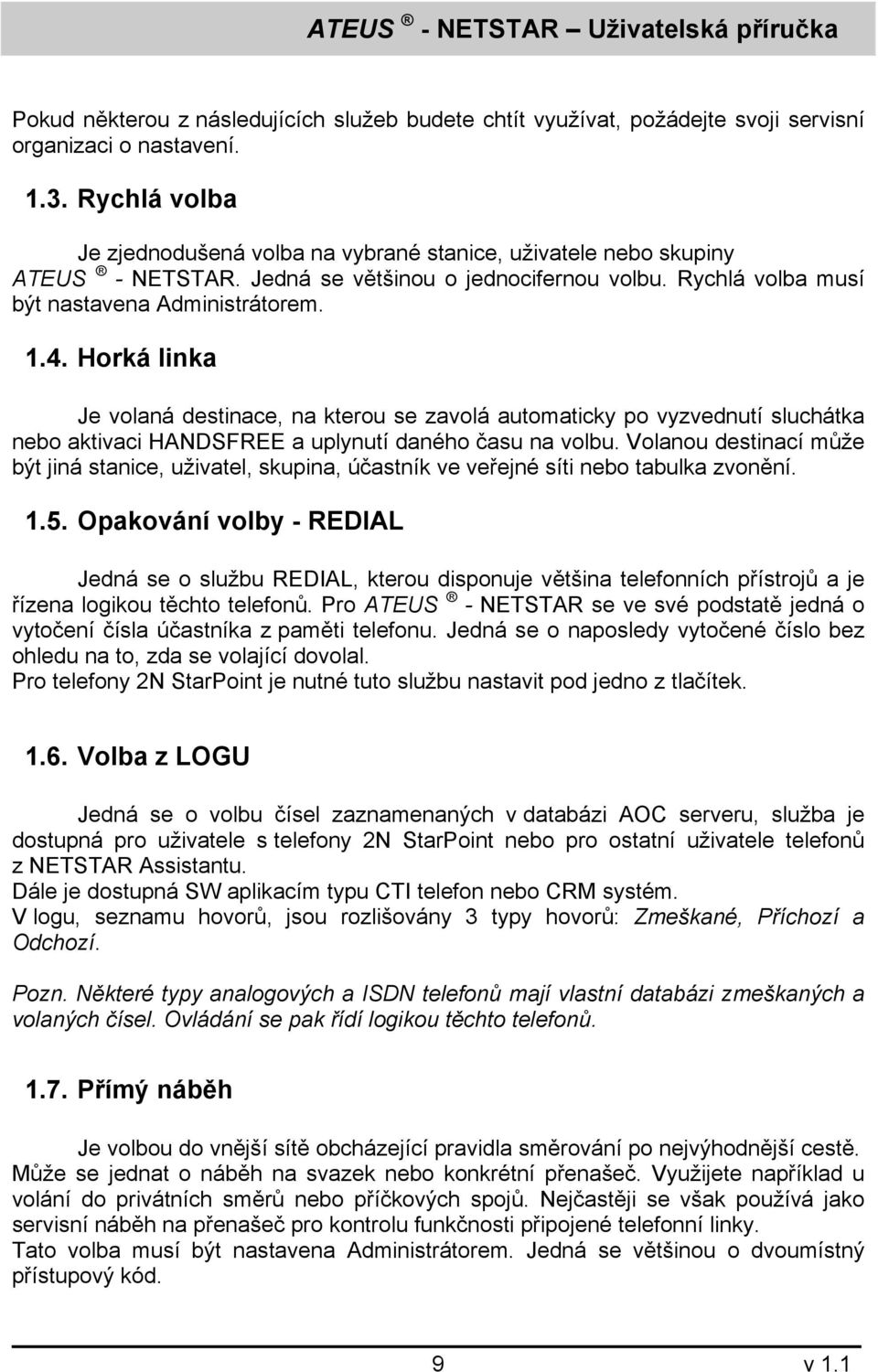 Horká linka Je volaná destinace, na kterou se zavolá automaticky po vyzvednutí sluchátka nebo aktivaci HANDSFREE a uplynutí daného času na volbu.