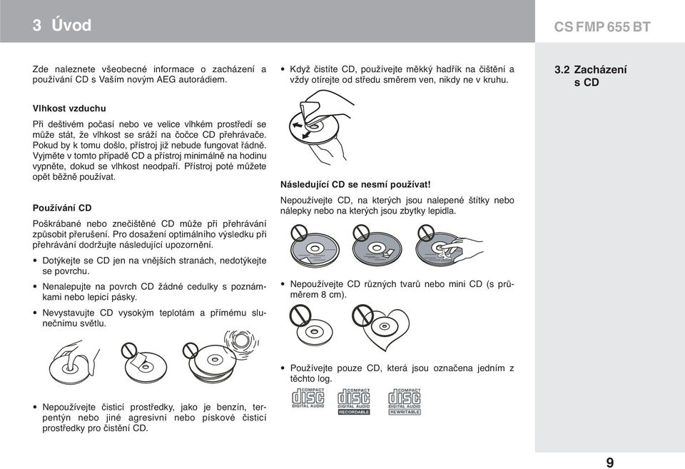 2 Zacházení s CD Vlhkost vzduchu Při deštivém počasí nebo ve velice vlhkém prostředí se může stát, že vlhkost se sráží na čočce CD přehrávače.