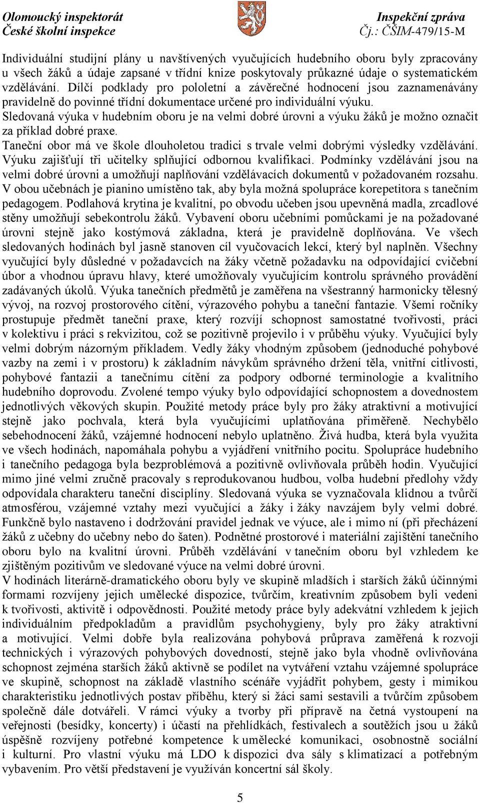 Sledovaná výuka v hudebním oboru je na velmi dobré úrovni a výuku žáků je možno označit za příklad dobré praxe. Taneční obor má ve škole dlouholetou tradici s trvale velmi dobrými výsledky vzdělávání.