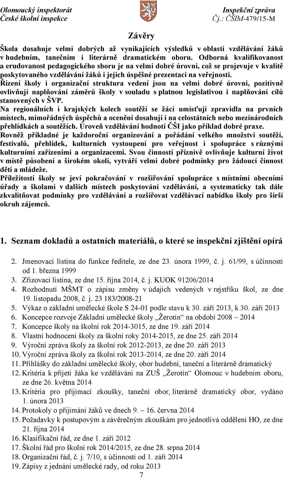 Řízení školy i organizační struktura vedení jsou na velmi dobré úrovni, pozitivně ovlivňují naplňování záměrů školy v souladu s platnou legislativou i naplňování cílů stanovených v ŠVP.