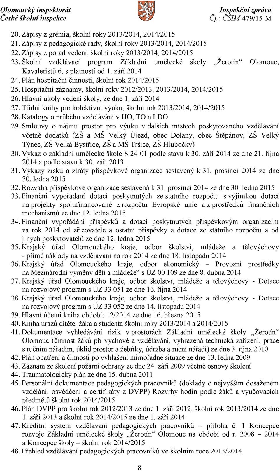 Hospitační záznamy, školní roky 2012/2013, 2013/2014, 2014/2015 26. Hlavní úkoly vedení školy, ze dne 1. září 2014 27. Třídní knihy pro kolektivní výuku, školní rok 2013/2014, 2014/2015 28.