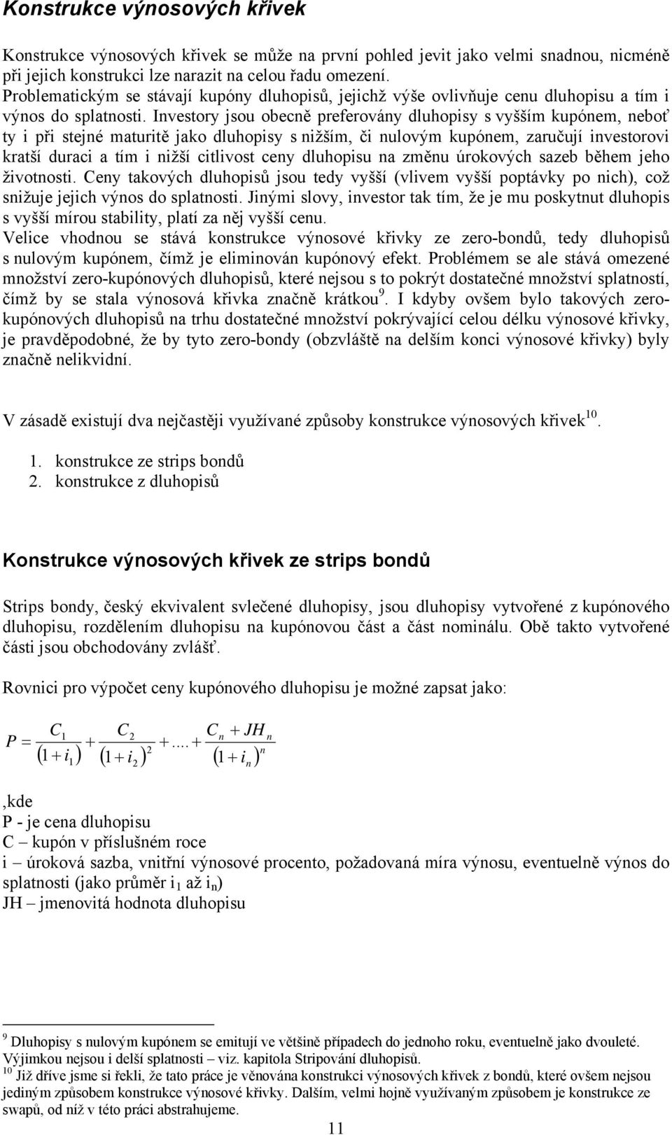 Investory jsou obecně preferovány dluhopisy s vyšším kupónem, neboť ty i při stejné maturitě jako dluhopisy s nižším, či nulovým kupónem, zaručují investorovi kratší duraci a tím i nižší citlivost