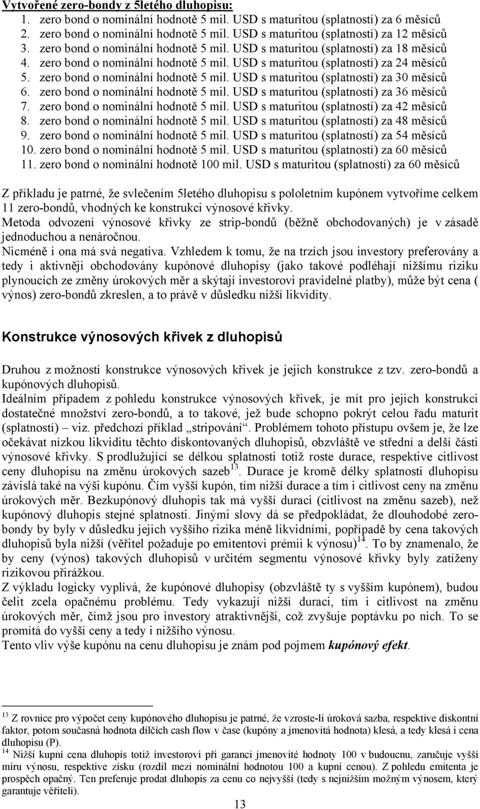 zero bond o nominální hodnotě 5 mil. USD s maturitou (splatností) za 36 měsíců 7. zero bond o nominální hodnotě 5 mil. USD s maturitou (splatností) za 42 měsíců 8. zero bond o nominální hodnotě 5 mil. USD s maturitou (splatností) za 48 měsíců 9.