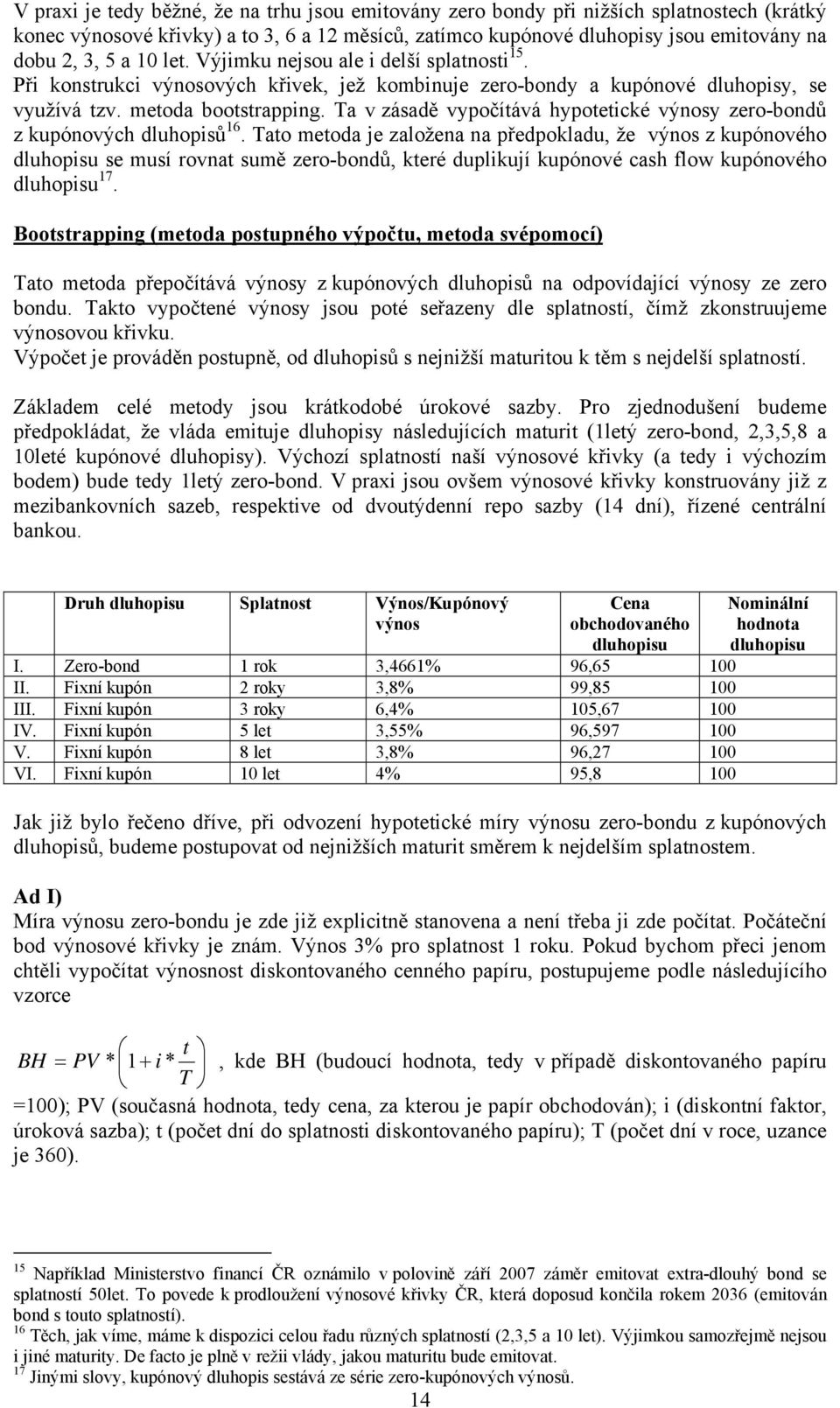 Ta v zásadě vypočítává hypotetické výnosy zero-bondů z kupónových dluhopisů 6.