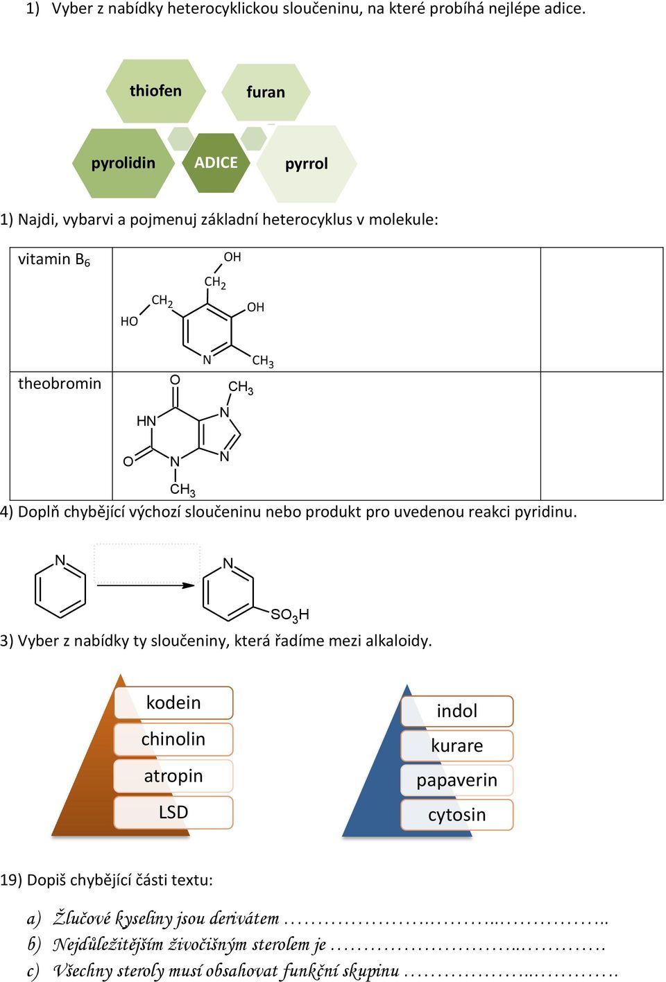 chybějící výchozí sloučeninu nebo produkt pro uvedenou reakci pyridinu. S 3 3) Vyber z nabídky ty sloučeniny, která řadíme mezi alkaloidy.