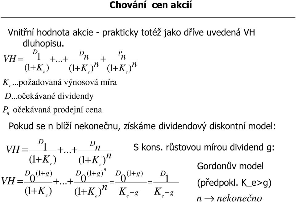 ..očekávané dividendy P n očekávaná prodejní cena Pokud se n blíží nekonečnu, získáme dividendový diskontní model: D e D n VH = 1 +.