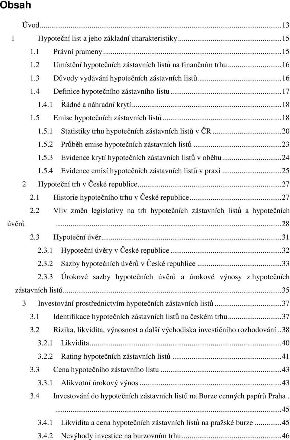 ..20 1.5.2 Průběh emise hypotečních zástavních listů...23 1.5.3 Evidence krytí hypotečních zástavních listů v oběhu...24 1.5.4 Evidence emisí hypotečních zástavních listů v praxi.