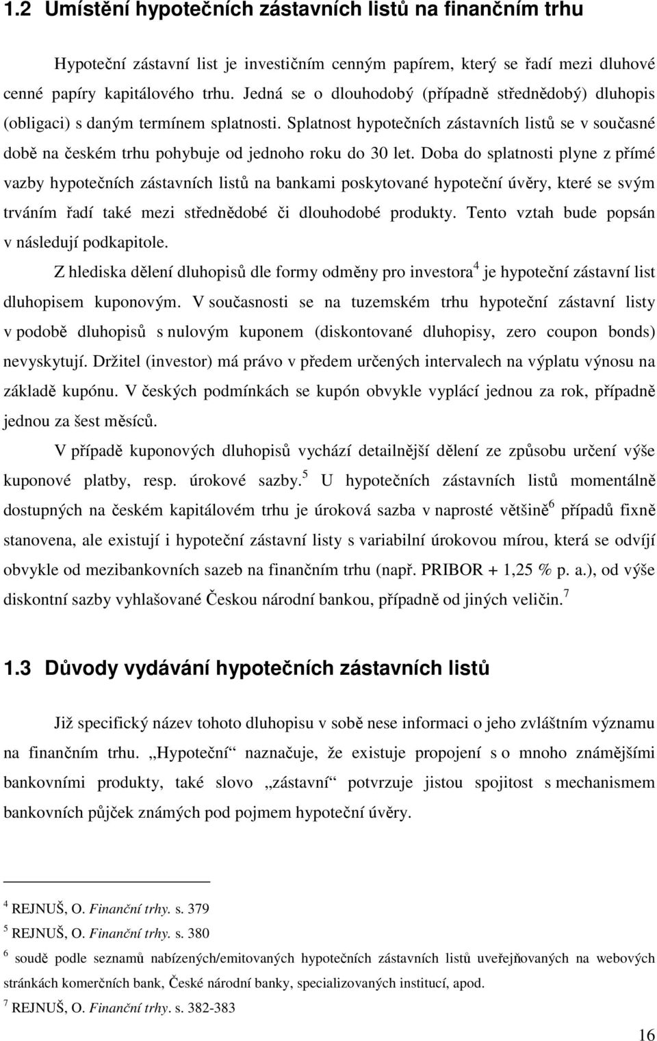 Splatnost hypotečních zástavních listů se v současné době na českém trhu pohybuje od jednoho roku do 30 let.