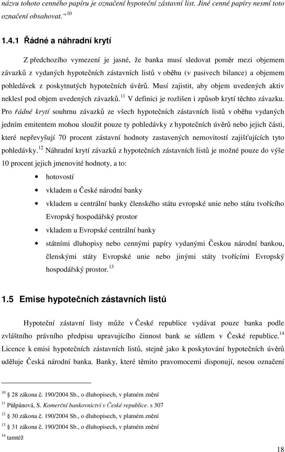 poskytnutých hypotečních úvěrů. Musí zajistit, aby objem uvedených aktiv neklesl pod objem uvedených závazků. 11 V definici je rozlišen i způsob krytí těchto závazku.