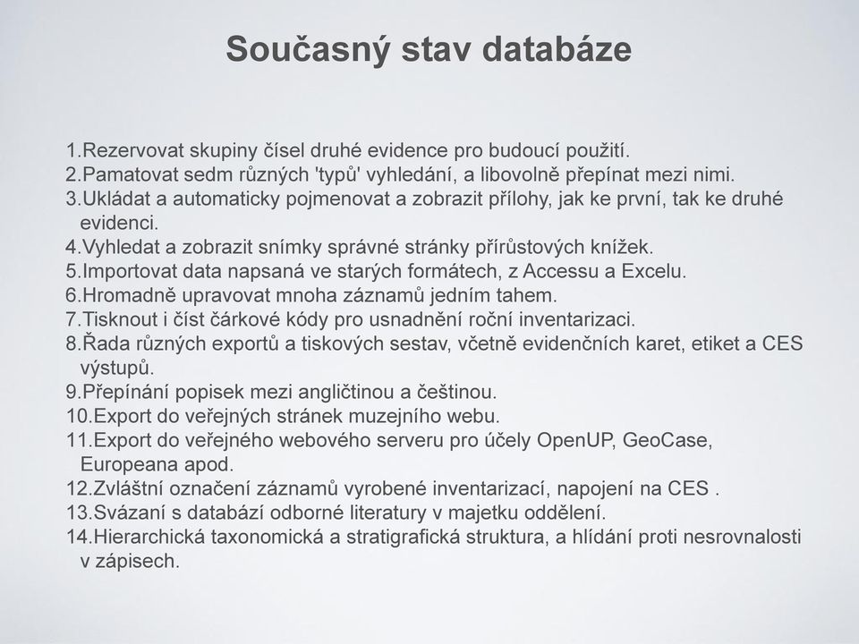 Importovat data napsaná ve starých formátech, z Accessu a Excelu. 6.Hromadně upravovat mnoha záznamů jedním tahem. 7.Tisknout i číst čárkové kódy pro usnadnění roční inventarizaci. 8.