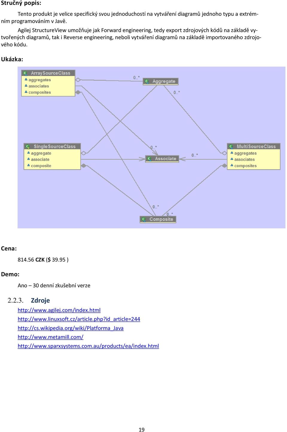 diagramů na základě importovaného zdrojového kódu. Ukázka: Cena: 814.56 CZK ($ 39.95 ) Demo: Ano 30 denní zkušební verze 2.2.3. Zdroje http://www.agilej.