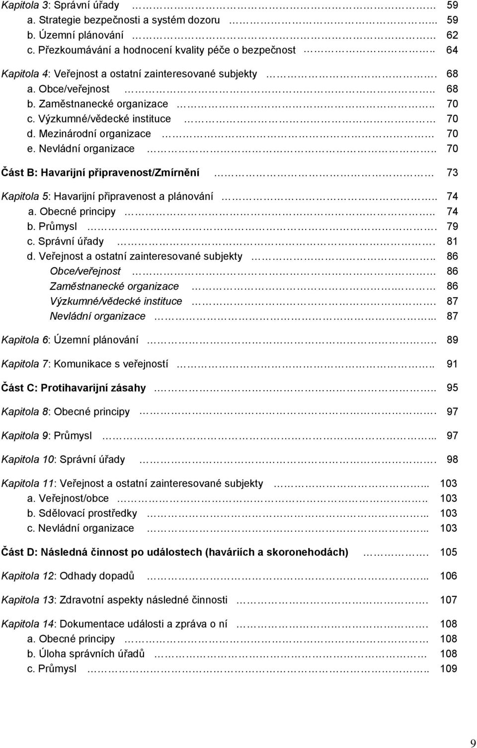 Nevládní organizace.. 70 Část B: Havarijní připravenost/zmírnění 73 Kapitola 5: Havarijní připravenost a plánování.. 74 a. Obecné principy.. 74 b. Průmysl. 79 c. Správní úřady. 81 d.