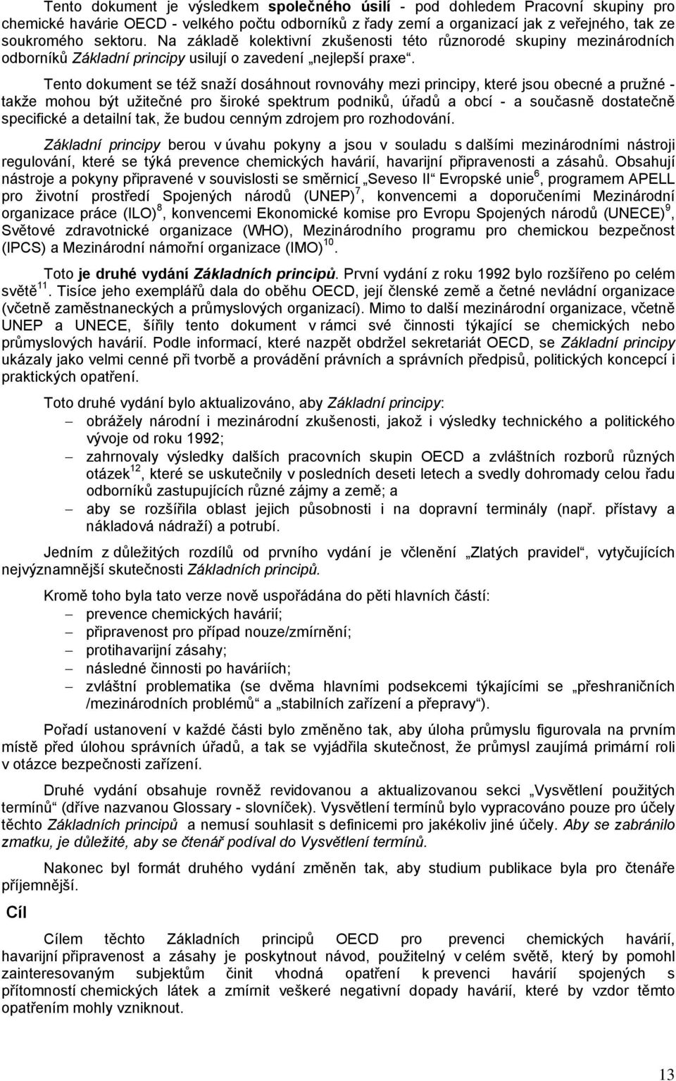 Tento dokument se též snaží dosáhnout rovnováhy mezi principy, které jsou obecné a pružné - takže mohou být užitečné pro široké spektrum podniků, úřadů a obcí - a současně dostatečně specifické a