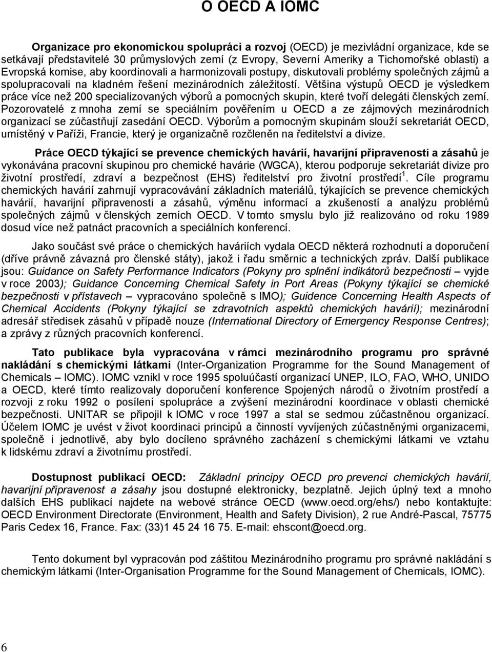 Většina výstupů OECD je výsledkem práce více než 200 specializovaných výborů a pomocných skupin, které tvoří delegáti členských zemí.