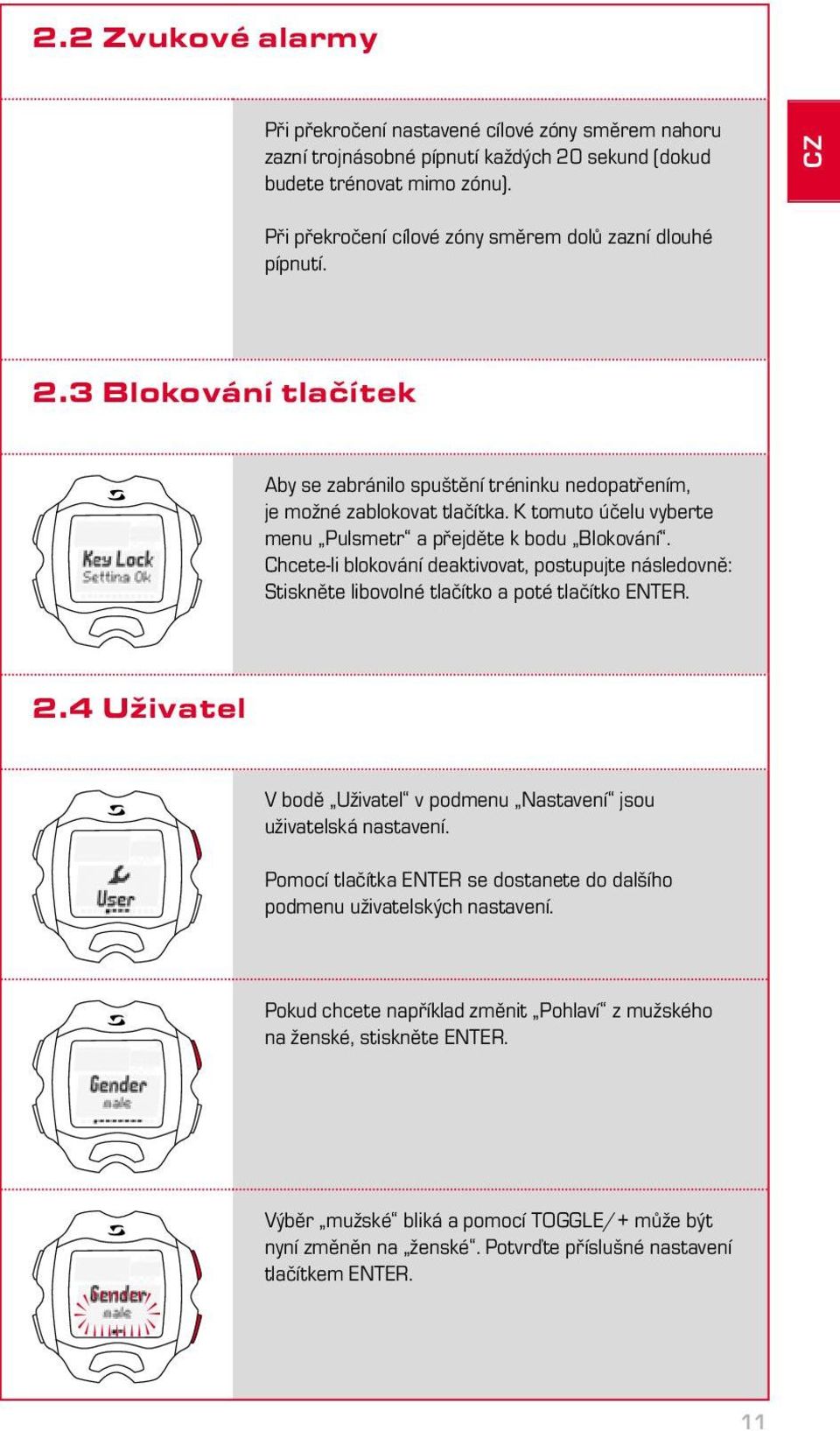 K tomuto účelu vyberte menu Pulsmetr a přejděte k bodu Blokování. Chcete-li blokování deaktivovat, postupujte následovně: Stiskněte libovolné tlačítko a poté tlačítko ENTER. 2.