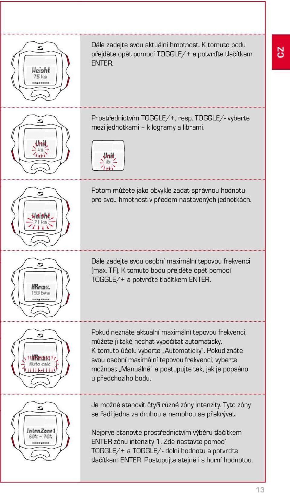 K tomuto bodu přejděte opět pomocí TOGGLE/+ a potvrďte tlačítkem ENTER. Pokud neznáte aktuální maximální tepovou frekvenci, můžete ji také nechat vypočítat automaticky.