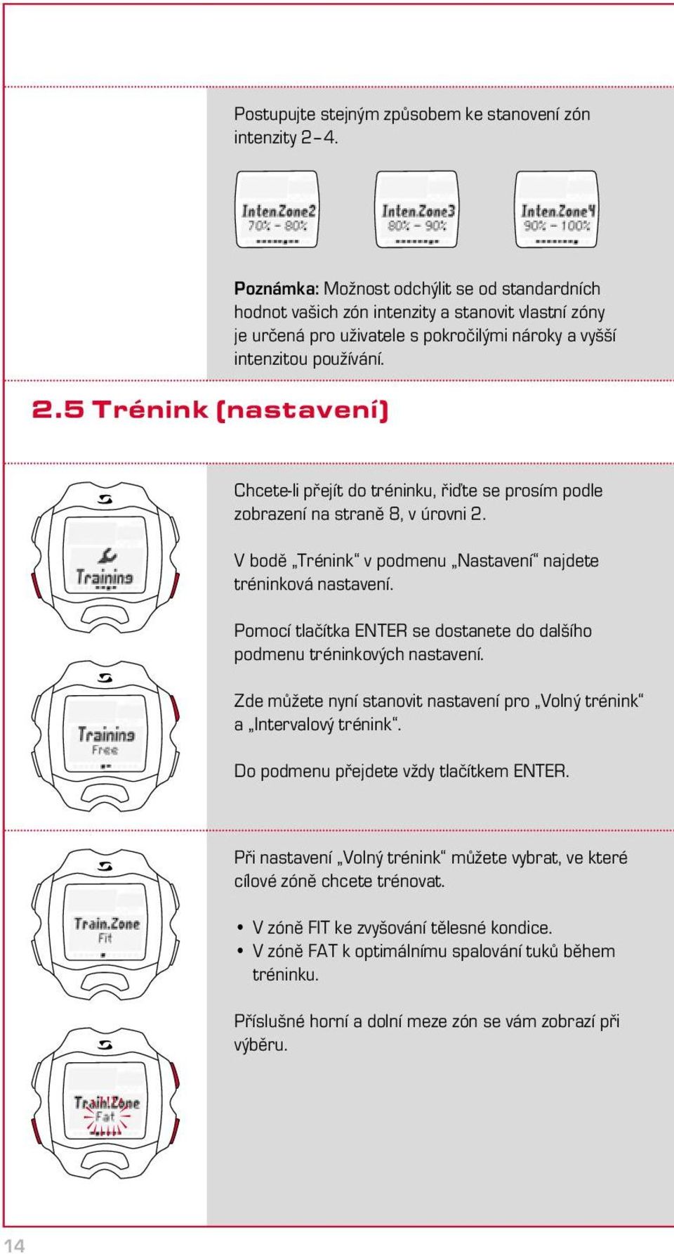 Chcete-li přejít do tréninku, řiďte se prosím podle zobrazení na straně 8, v úrovni 2. V bodě Trénink v podmenu Nastavení najdete tréninková nastavení.