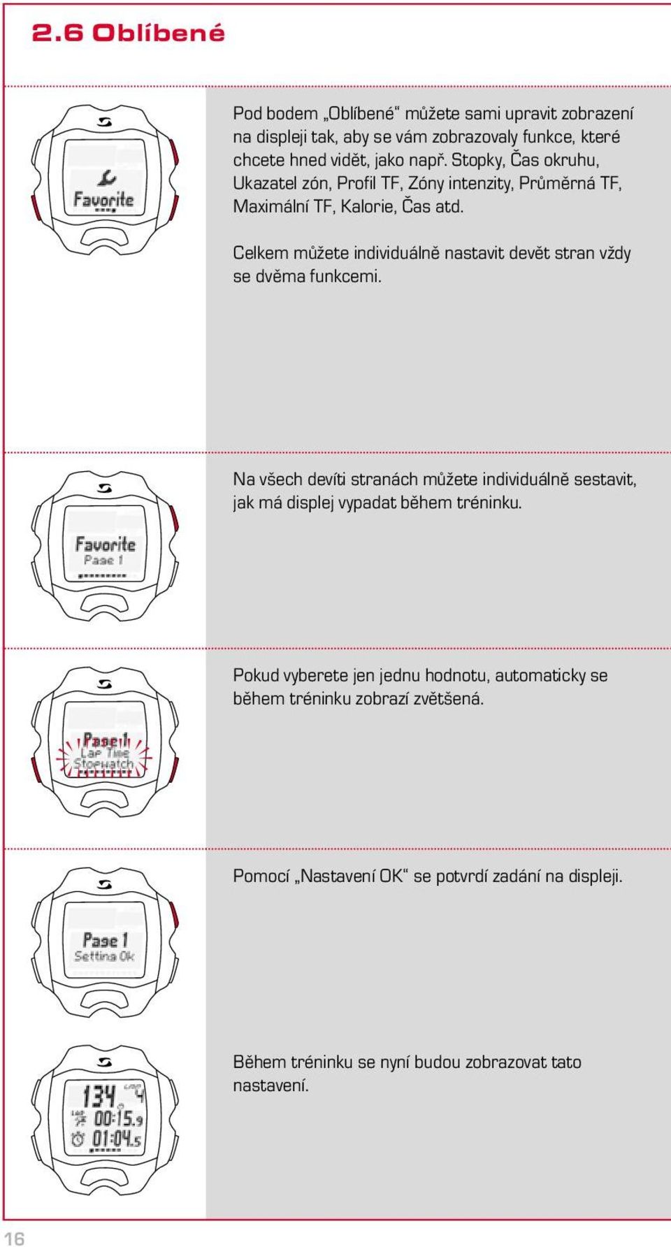 Celkem můžete individuálně nastavit devět stran vždy se dvěma funkcemi.