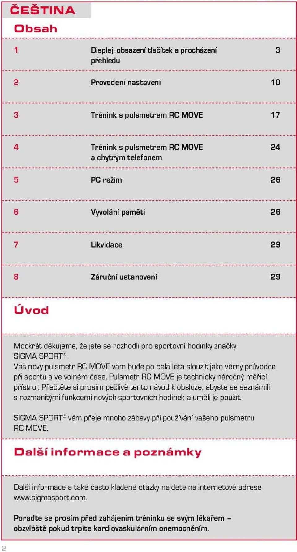 Váš nový pulsmetr RC MOVE vám bude po celá léta sloužit jako věrný průvodce při sportu a ve volném čase. Pulsmetr RC MOVE je technicky náročný měřicí přístroj.