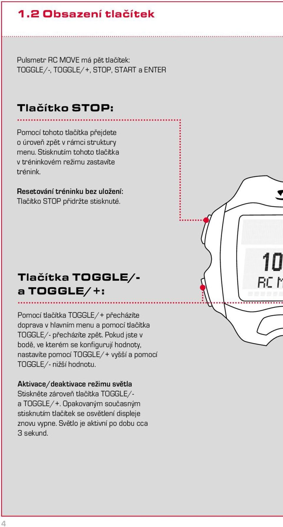 Tlačítka TOGGLE/- a TOGGLE/+: Pomocí tlačítka TOGGLE/+ přecházíte doprava v hlavním menu a pomocí tlačítka TOGGLE/- přecházíte zpět.