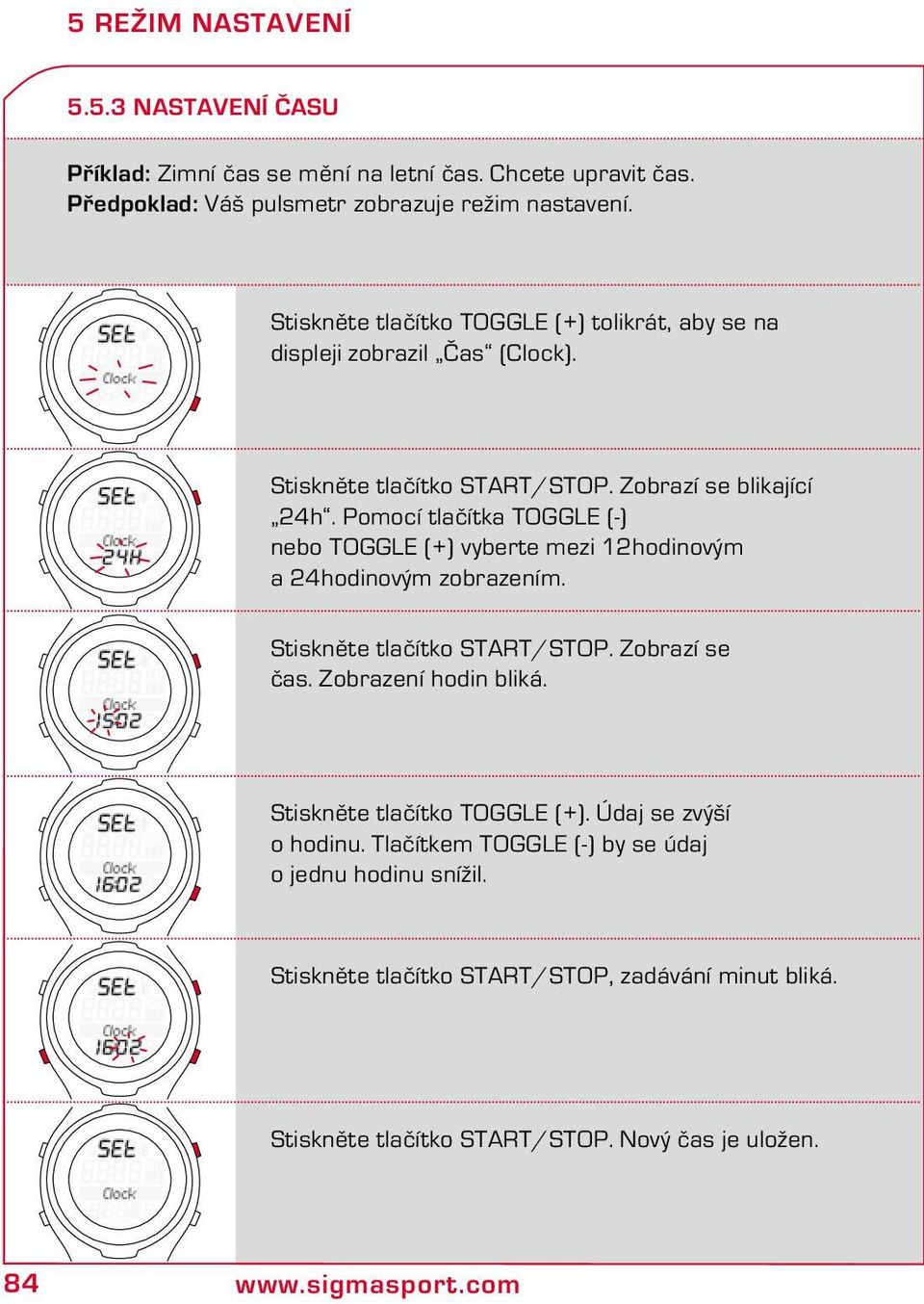 Pomocí tlačítka TOGGLE (-) nebo TOGGLE (+) vyberte mezi 12hodinovým a 24hodinovým zobrazením. Stiskněte tlačítko START/STOP. Zobrazí se čas. Zobrazení hodin bliká.