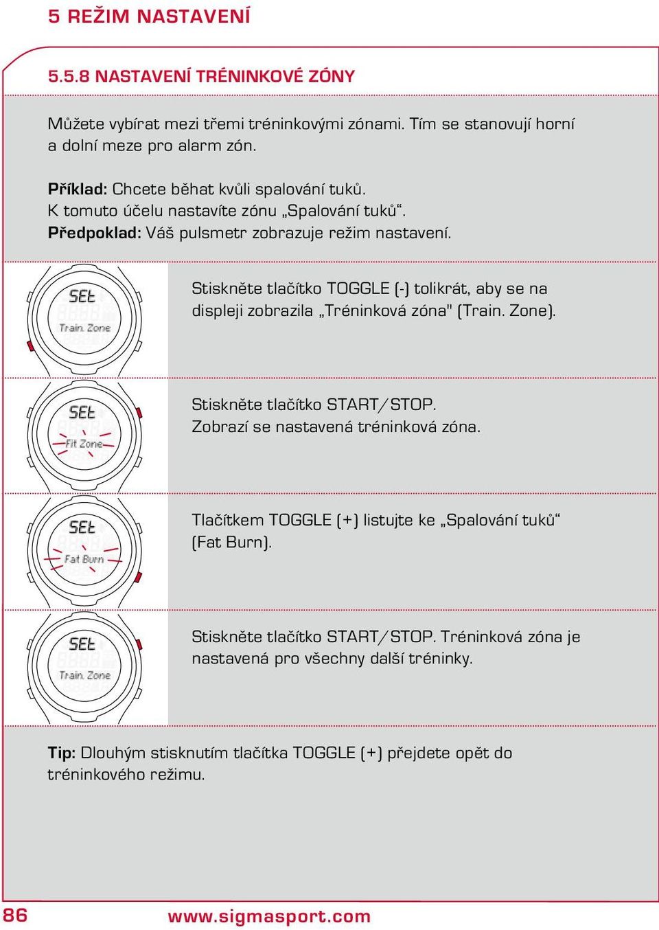 Stiskněte tlačítko TOGGLE (-) tolikrát, aby se na displeji zobrazila Tréninková zóna" (Train. Zone). Stiskněte tlačítko START/STOP. Zobrazí se nastavená tréninková zóna.