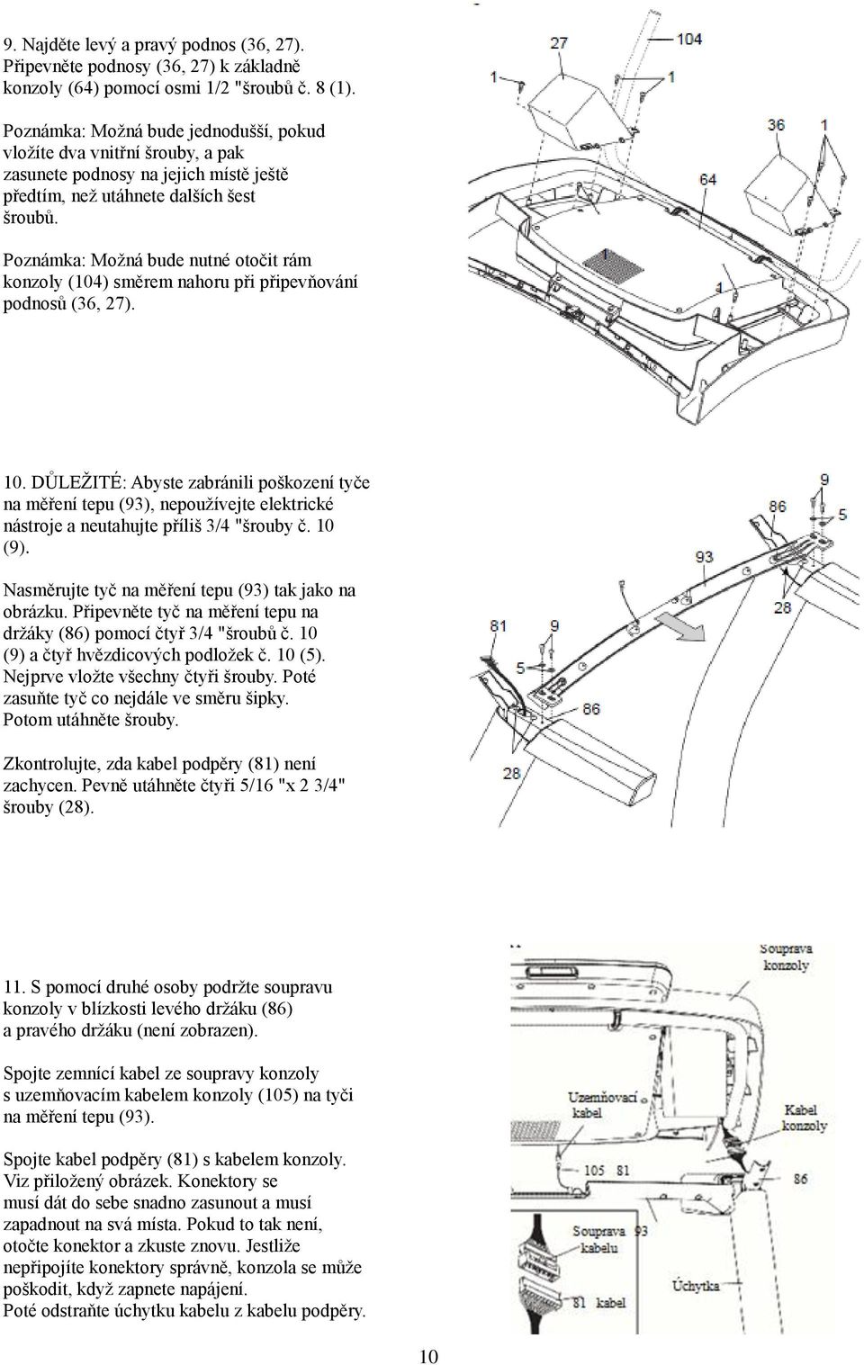 Poznámka: Možná bude nutné otočit rám konzoly (104) směrem nahoru při připevňování podnosů (36, 27). 10.