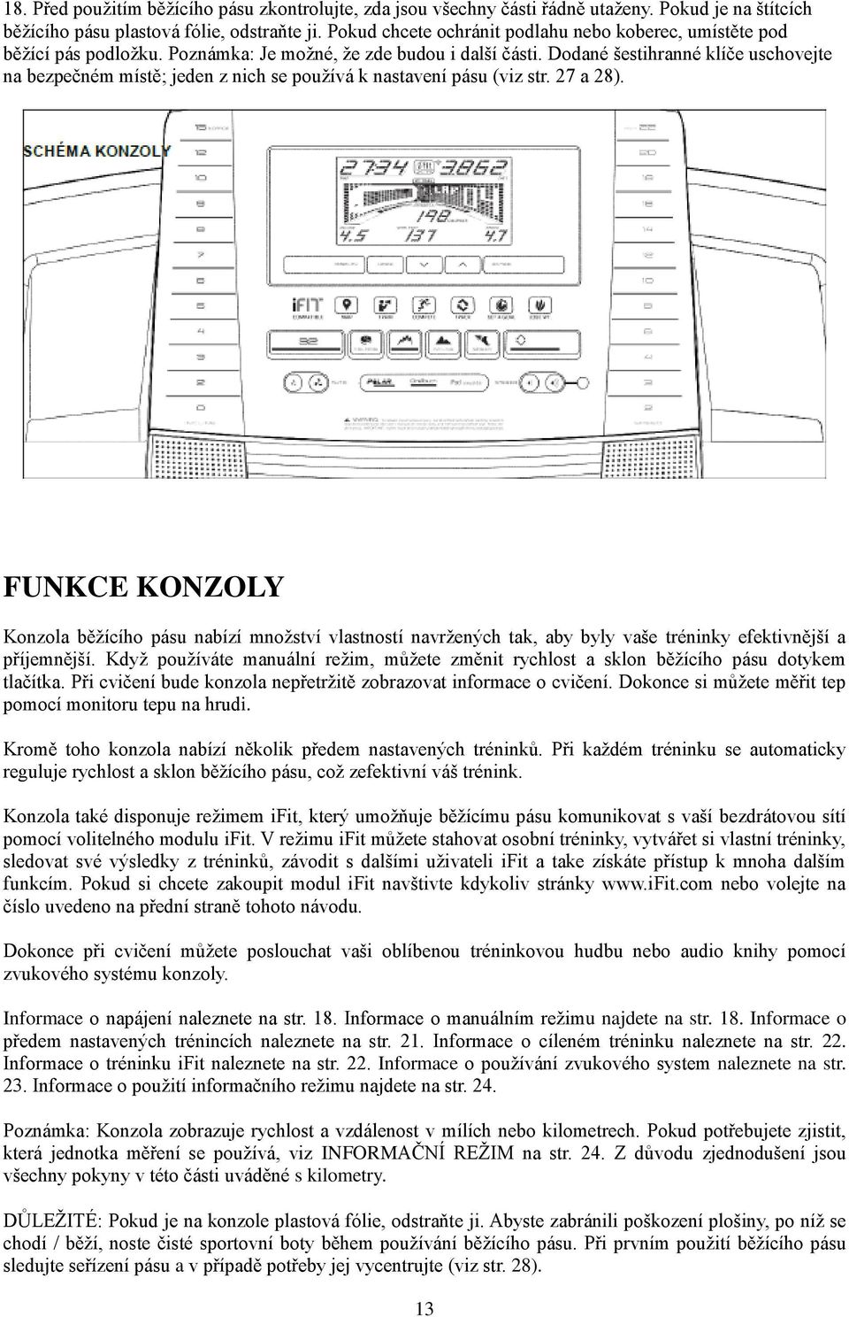 Dodané šestihranné klíče uschovejte na bezpečném místě; jeden z nich se používá k nastavení pásu (viz str. 27 a 28).