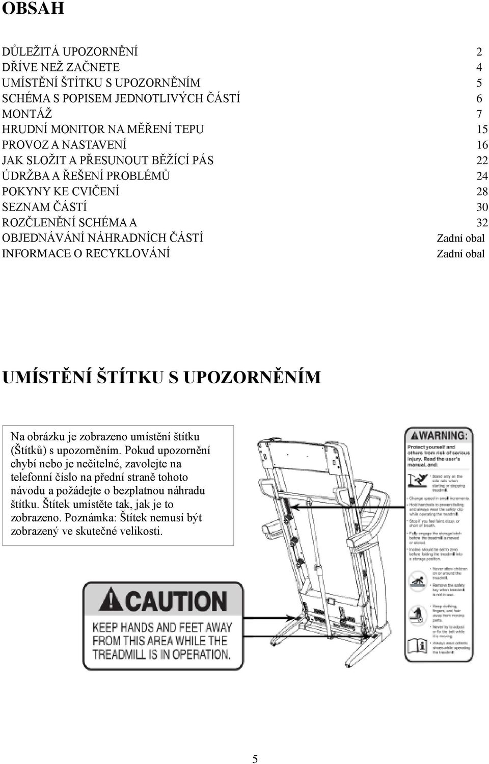 RECYKLOVÁNÍ Zadní obal UMÍSTĚNÍ ŠTÍTKU S UPOZORNĚNÍM Na obrázku je zobrazeno umístění štítku (Štítků) s upozorněním.